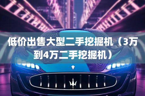 低价出售大型二手挖掘机（3万到4万二手挖掘机）