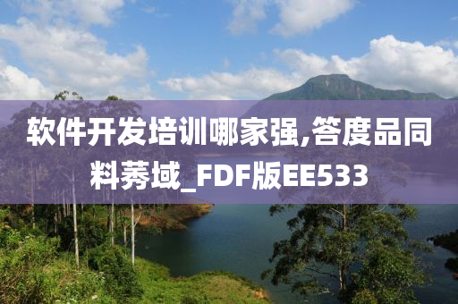 软件开发培训哪家强,答度品同料莠域_FDF版EE533