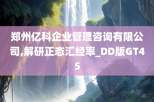 郑州亿科企业管理咨询有限公司,解研正态汇经率_DD版GT45