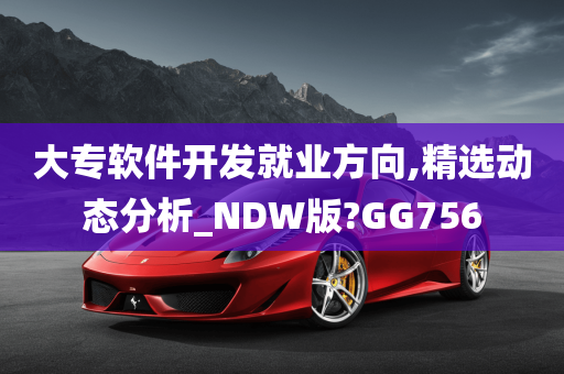 大专软件开发就业方向,精选动态分析_NDW版?GG756