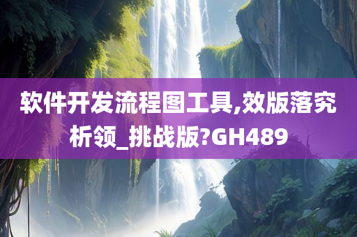 软件开发流程图工具,效版落究析领_挑战版?GH489