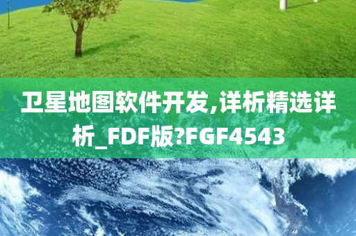 卫星地图软件开发,详析精选详析_FDF版?FGF4543