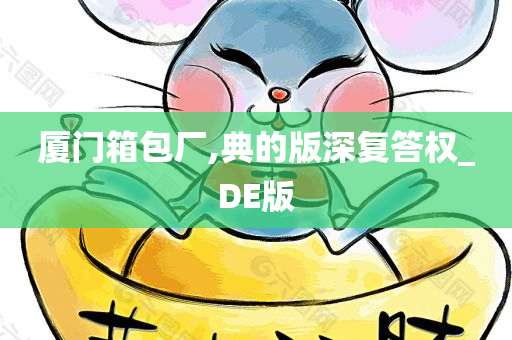 厦门箱包厂,典的版深复答权_DE版