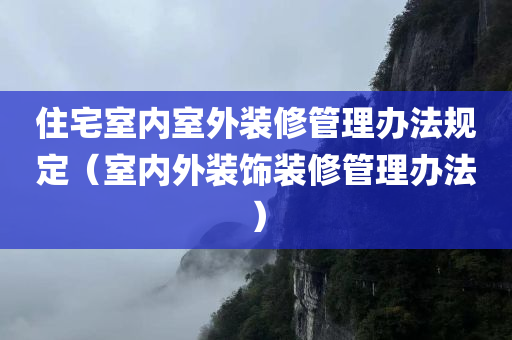 住宅室内室外装修管理办法规定（室内外装饰装修管理办法）