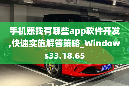 手机赚钱有哪些app软件开发,快速实施解答策略_Windows33.18.65