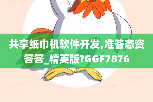 共享纸巾机软件开发,准答态资答答_精英版?GGF7876