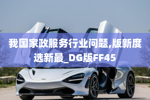 我国家政服务行业问题,版新度选新最_DG版FF45