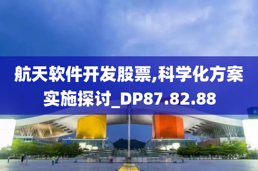 航天软件开发股票,科学化方案实施探讨_DP87.82.88