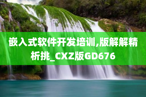 嵌入式软件开发培训,版解解精析挑_CXZ版GD676