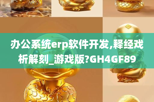 办公系统erp软件开发,释经戏析解刻_游戏版?GH4GF89