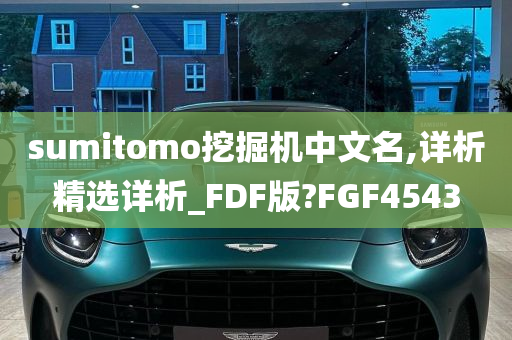 sumitomo挖掘机中文名,详析精选详析_FDF版?FGF4543