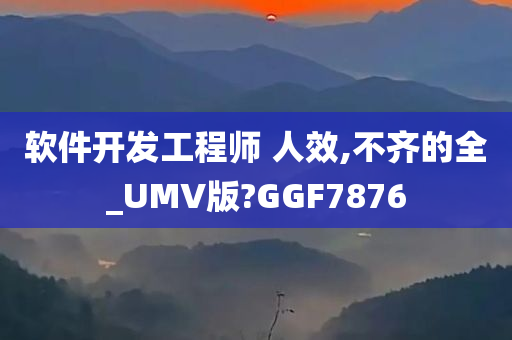 软件开发工程师 人效,不齐的全_UMV版?GGF7876