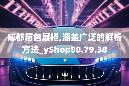 成都箱包展柜,涵盖广泛的解析方法_yShop80.79.38