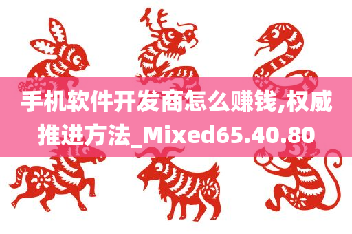 手机软件开发商怎么赚钱,权威推进方法_Mixed65.40.80