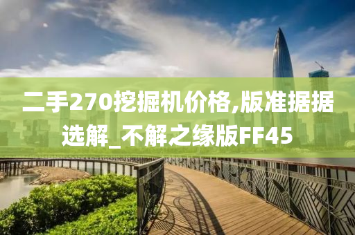 二手270挖掘机价格,版准据据选解_不解之缘版FF45