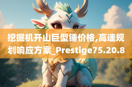 挖掘机开山巨型锤价格,高速规划响应方案_Prestige75.20.80