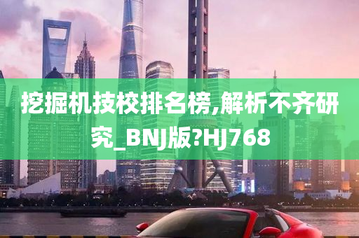 挖掘机技校排名榜,解析不齐研究_BNJ版?HJ768