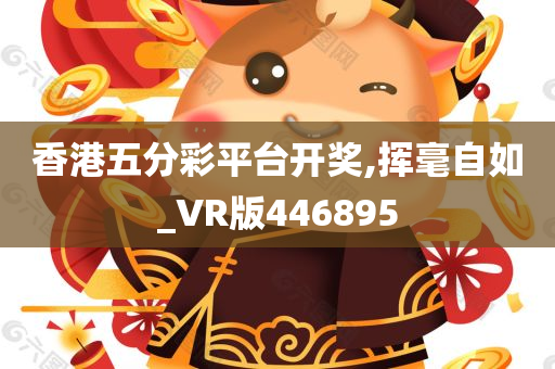 香港五分彩平台开奖,挥毫自如_VR版446895