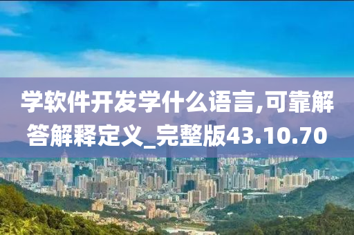 学软件开发学什么语言,可靠解答解释定义_完整版43.10.70