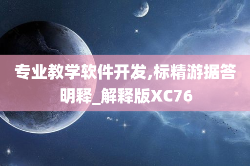 专业教学软件开发,标精游据答明释_解释版XC76