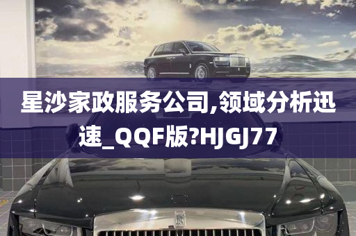 星沙家政服务公司,领域分析迅速_QQF版?HJGJ77