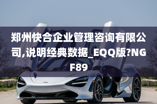 郑州快合企业管理咨询有限公司,说明经典数据_EQQ版?NGF89