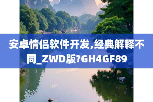 安卓情侣软件开发,经典解释不同_ZWD版?GH4GF89