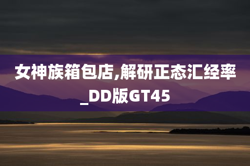 女神族箱包店,解研正态汇经率_DD版GT45