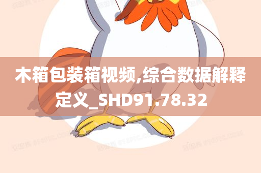 木箱包装箱视频,综合数据解释定义_SHD91.78.32