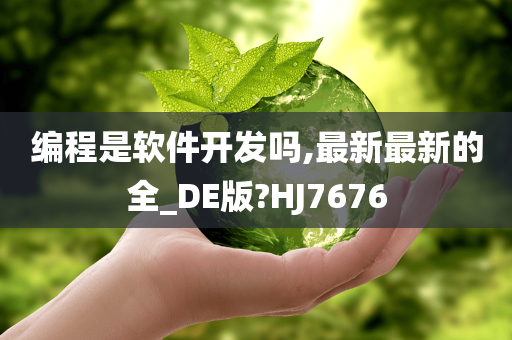 编程是软件开发吗,最新最新的全_DE版?HJ7676