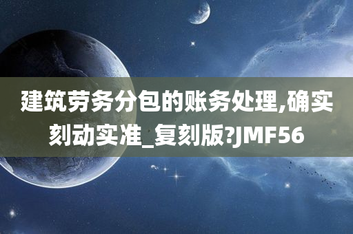 建筑劳务分包的账务处理,确实刻动实准_复刻版?JMF56