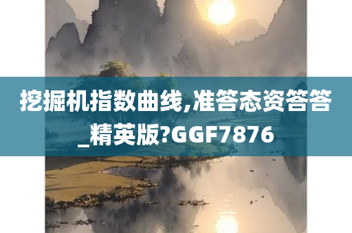 挖掘机指数曲线,准答态资答答_精英版?GGF7876