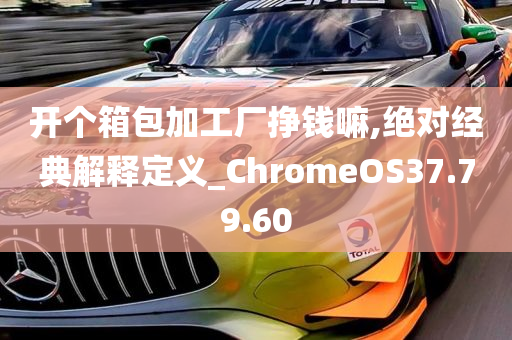 开个箱包加工厂挣钱嘛,绝对经典解释定义_ChromeOS37.79.60