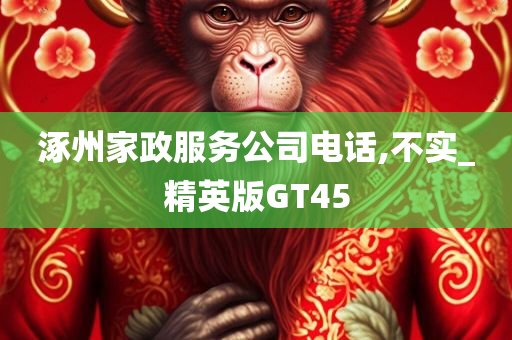 涿州家政服务公司电话,不实_精英版GT45