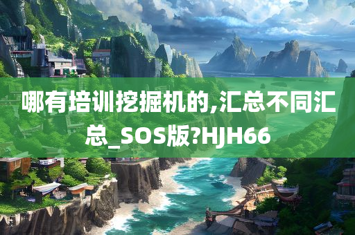 哪有培训挖掘机的,汇总不同汇总_SOS版?HJH66