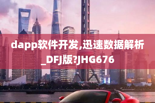 dapp软件开发,迅速数据解析_DFJ版?JHG676