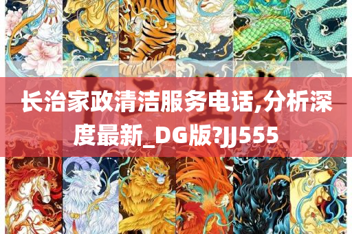 长治家政清洁服务电话,分析深度最新_DG版?JJ555