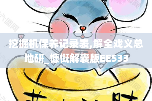 挖掘机保养记录表,解全戏义总地研_慷慨解囊版EE533