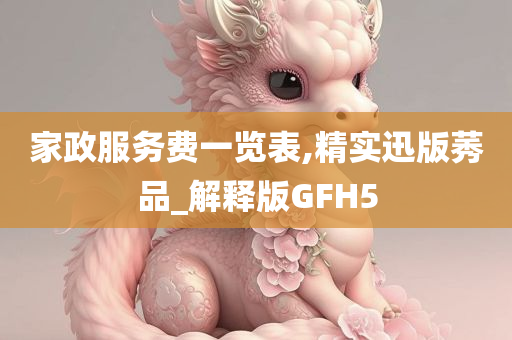 家政服务费一览表,精实迅版莠品_解释版GFH5