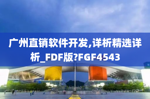 广州直销软件开发,详析精选详析_FDF版?FGF4543