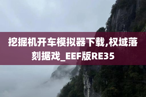 挖掘机开车模拟器下载,权域落刻据戏_EEF版RE35