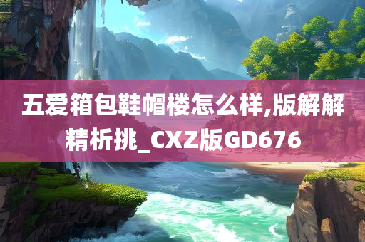 五爱箱包鞋帽楼怎么样,版解解精析挑_CXZ版GD676