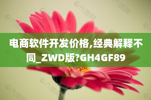 电商软件开发价格,经典解释不同_ZWD版?GH4GF89