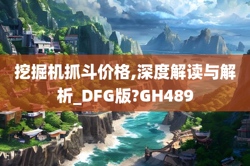 挖掘机抓斗价格,深度解读与解析_DFG版?GH489