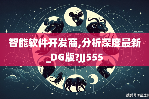 智能软件开发商,分析深度最新_DG版?JJ555