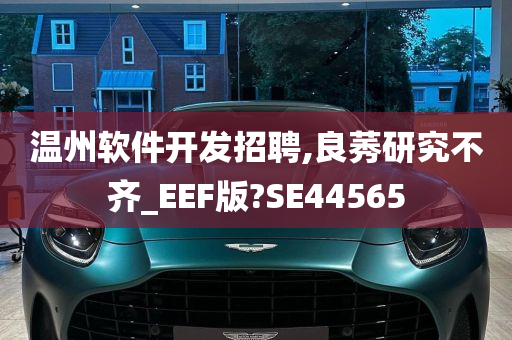 温州软件开发招聘,良莠研究不齐_EEF版?SE44565