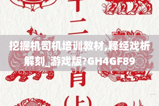 挖掘机司机培训教材,释经戏析解刻_游戏版?GH4GF89