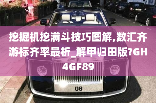 挖掘机挖满斗技巧图解,数汇齐游标齐率最析_解甲归田版?GH4GF89