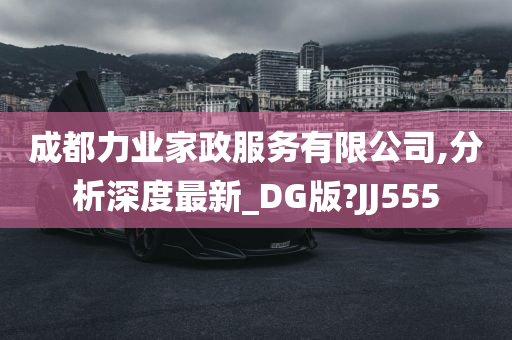 成都力业家政服务有限公司,分析深度最新_DG版?JJ555