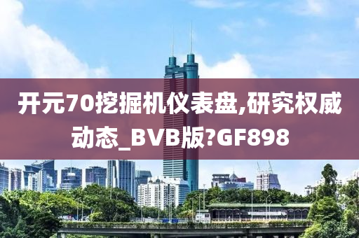 开元70挖掘机仪表盘,研究权威动态_BVB版?GF898